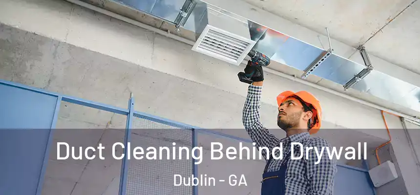  Duct Cleaning Behind Drywall Dublin - GA