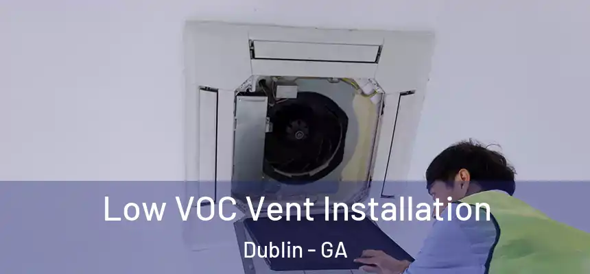  Low VOC Vent Installation Dublin - GA