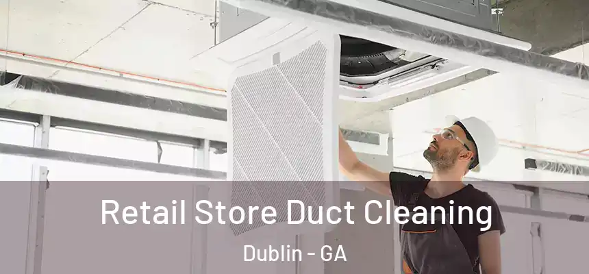  Retail Store Duct Cleaning Dublin - GA